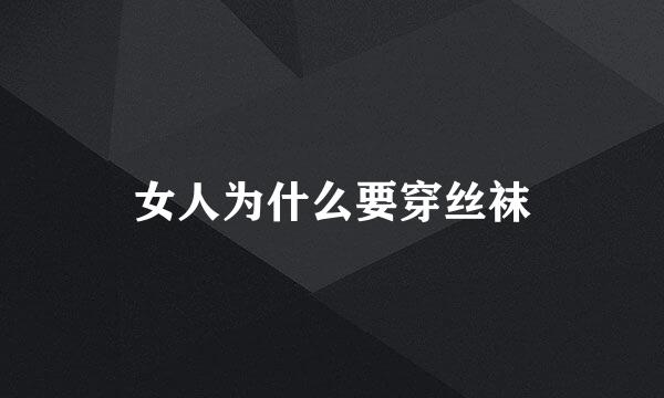 女人为什么要穿丝袜
