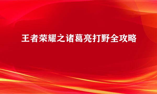 王者荣耀之诸葛亮打野全攻略