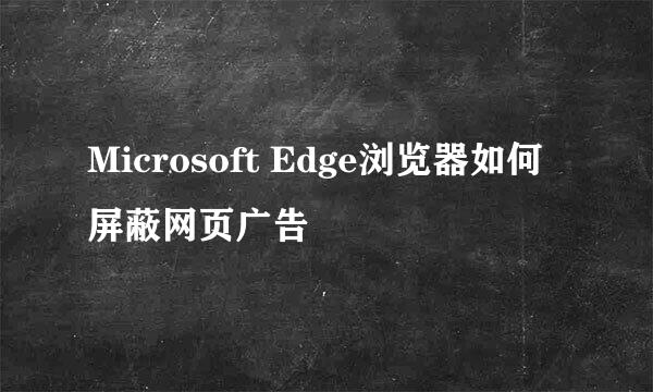 Microsoft Edge浏览器如何屏蔽网页广告