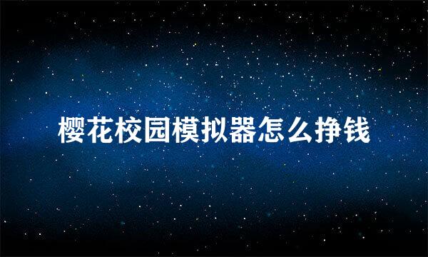 樱花校园模拟器怎么挣钱