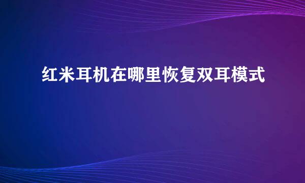 红米耳机在哪里恢复双耳模式