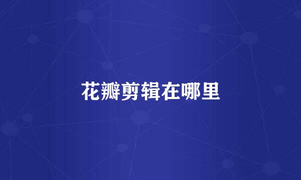 花瓣剪辑在哪里