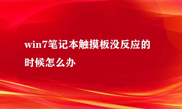 win7笔记本触摸板没反应的时候怎么办
