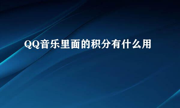 QQ音乐里面的积分有什么用