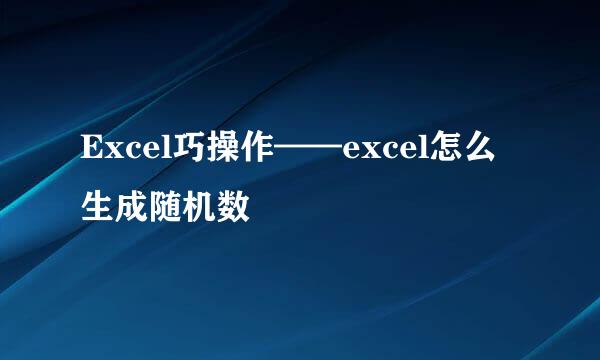 Excel巧操作——excel怎么生成随机数