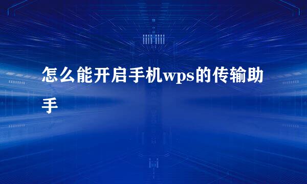 怎么能开启手机wps的传输助手