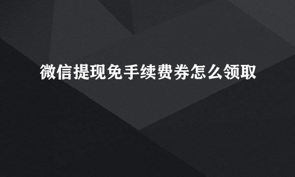 微信提现免手续费券怎么领取