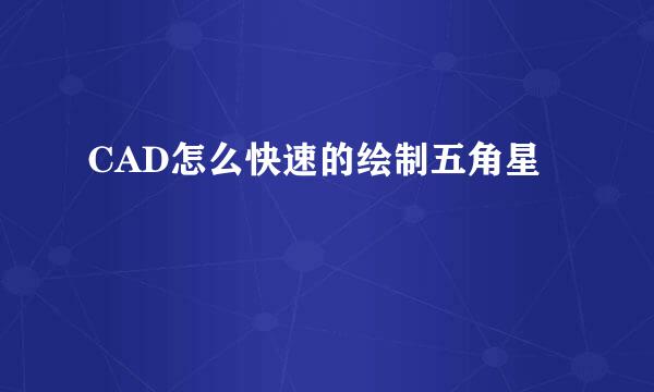 CAD怎么快速的绘制五角星