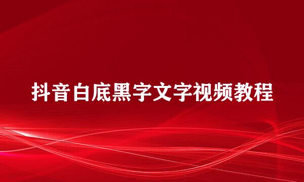 抖音白底黑字文字视频教程