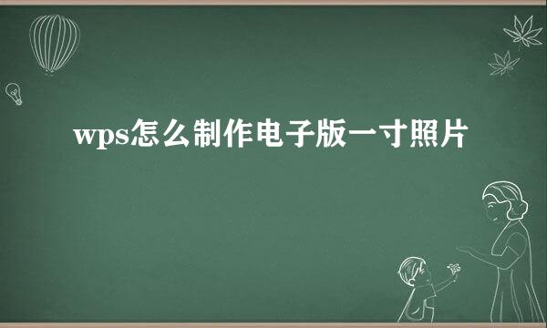 wps怎么制作电子版一寸照片