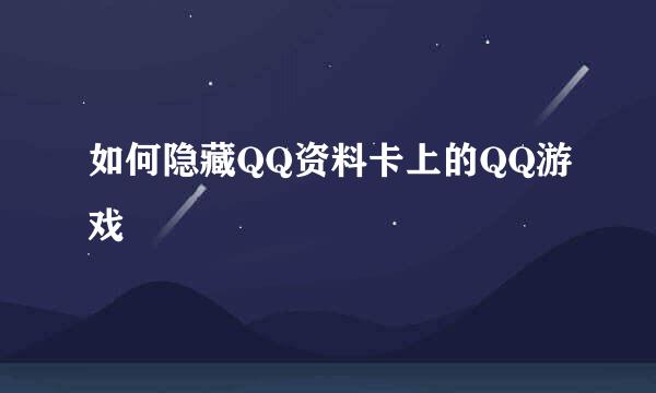 如何隐藏QQ资料卡上的QQ游戏