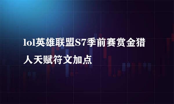 lol英雄联盟S7季前赛赏金猎人天赋符文加点