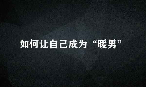 如何让自己成为“暖男”