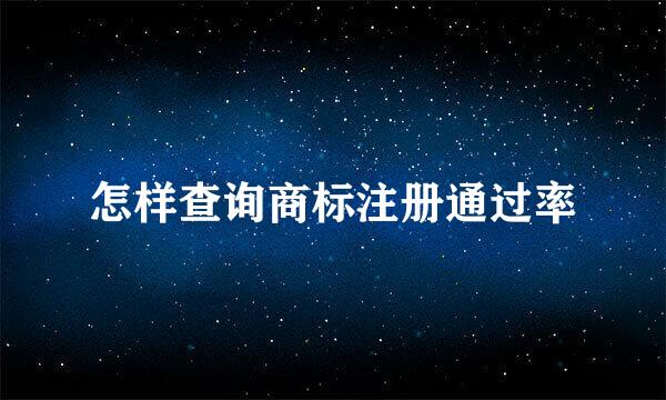 怎样查询商标注册通过率