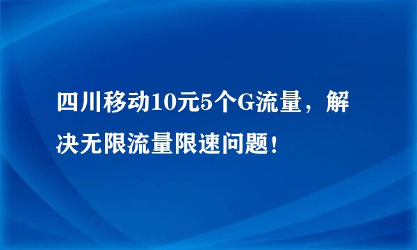 四川移动10元5个G流量，解决无限流量限速问题！