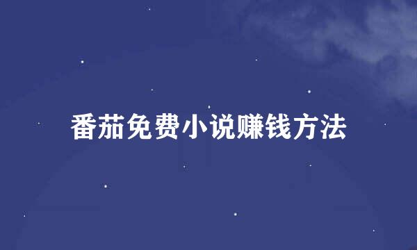 番茄免费小说赚钱方法
