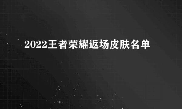 2022王者荣耀返场皮肤名单