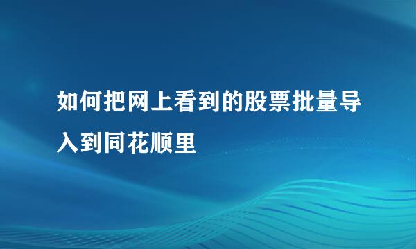 如何把网上看到的股票批量导入到同花顺里