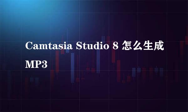 Camtasia Studio 8 怎么生成MP3