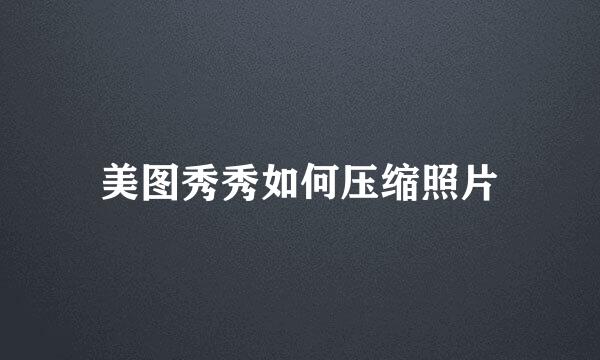 美图秀秀如何压缩照片