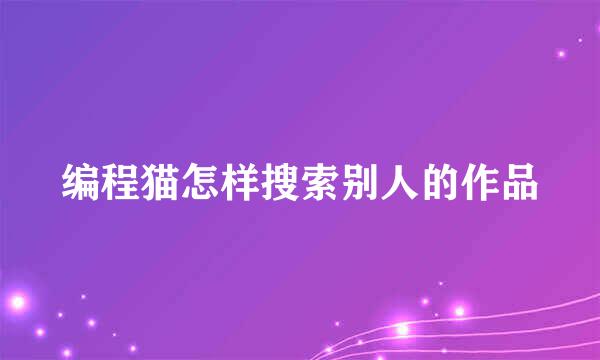 编程猫怎样搜索别人的作品