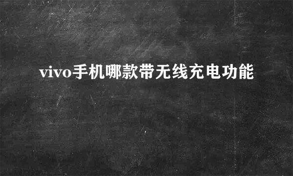 vivo手机哪款带无线充电功能