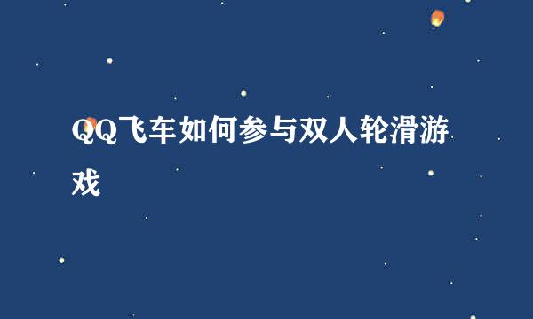QQ飞车如何参与双人轮滑游戏