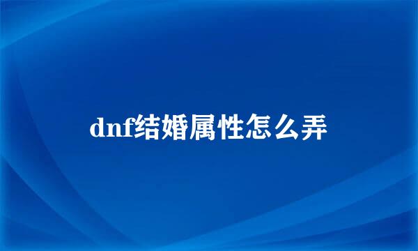 dnf结婚属性怎么弄