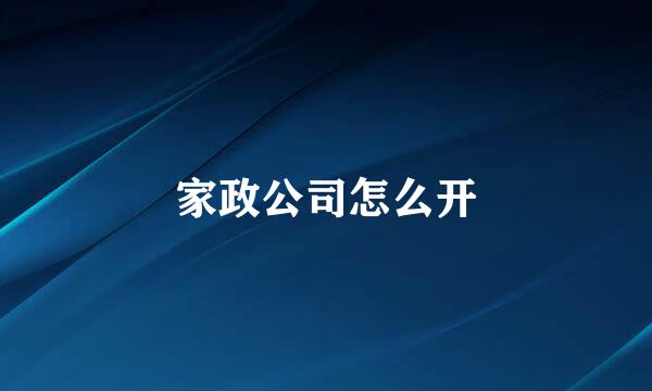 家政公司怎么开