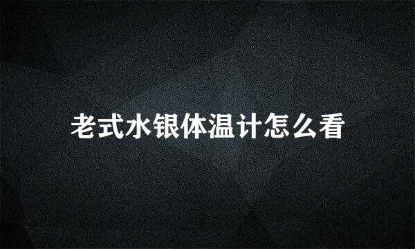 老式水银体温计怎么看