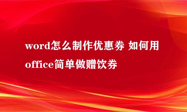 word怎么制作优惠券 如何用office简单做赠饮券