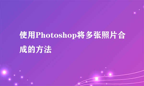 使用Photoshop将多张照片合成的方法