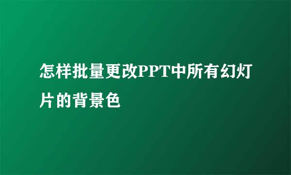 怎样批量更改PPT中所有幻灯片的背景色