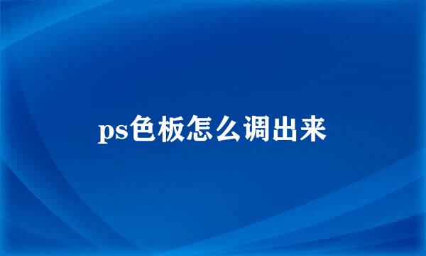 ps色板怎么调出来