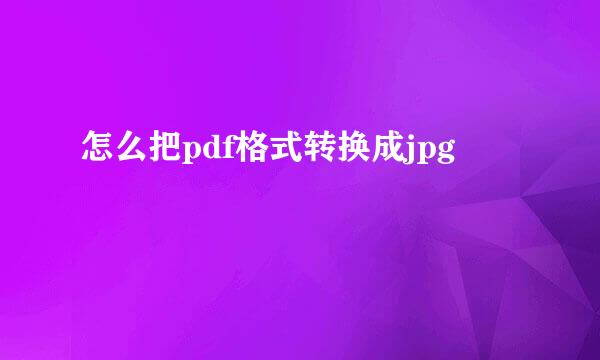 怎么把pdf格式转换成jpg