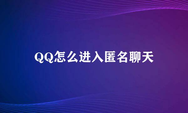 QQ怎么进入匿名聊天