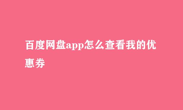 百度网盘app怎么查看我的优惠券