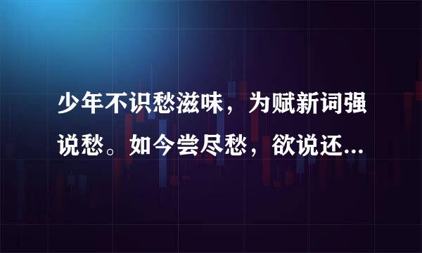 少年不识愁滋味，为赋新词强说愁。如今尝尽愁，欲说还休。  这是李商隐的吗