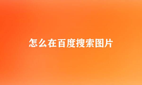 怎么在百度搜索图片