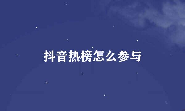 抖音热榜怎么参与