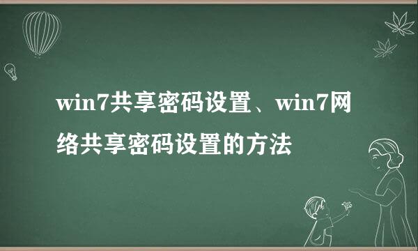 win7共享密码设置、win7网络共享密码设置的方法