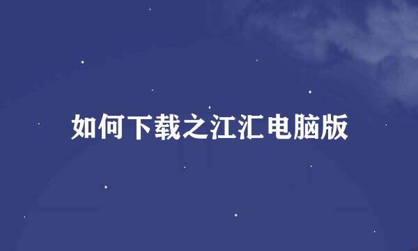 如何下载之江汇电脑版