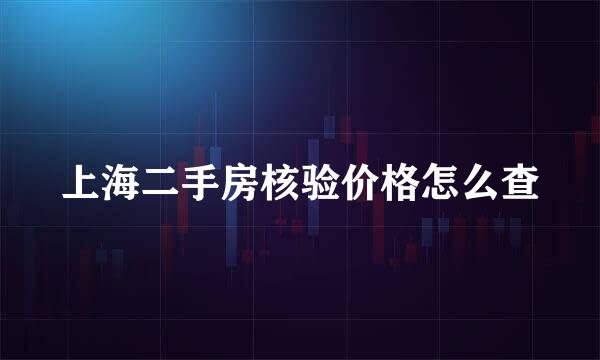 上海二手房核验价格怎么查