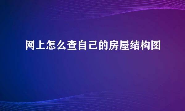 网上怎么查自己的房屋结构图