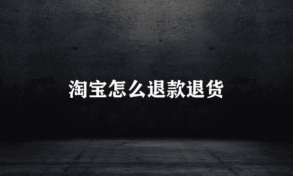 淘宝怎么退款退货