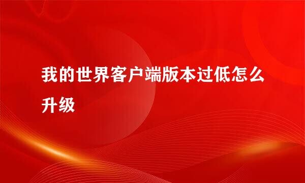 我的世界客户端版本过低怎么升级