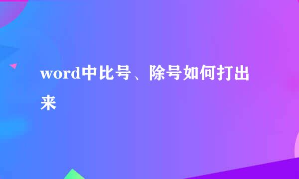 word中比号、除号如何打出来