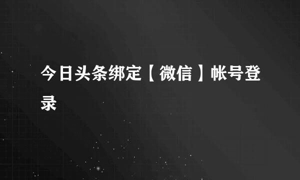 今日头条绑定【微信】帐号登录