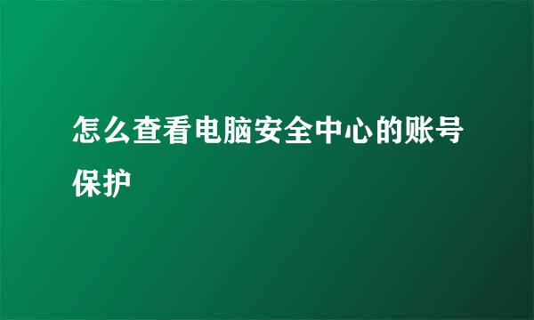 怎么查看电脑安全中心的账号保护
