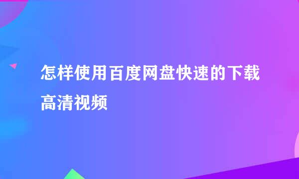 怎样使用百度网盘快速的下载高清视频